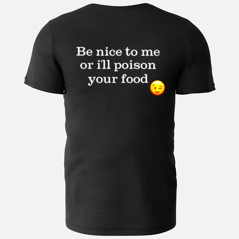 Be Nice To Me Or I'll Poison Your Food T-Shirts