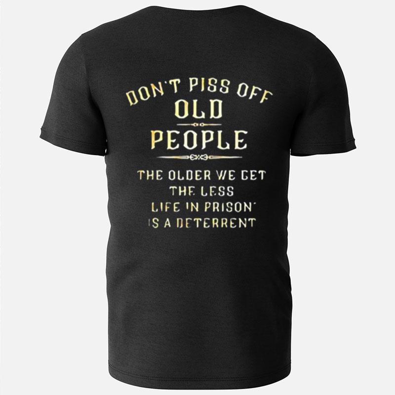 Don't Piss Off Old People The Older We Get The Less Life In Prison Is A Deterrent T-Shirts