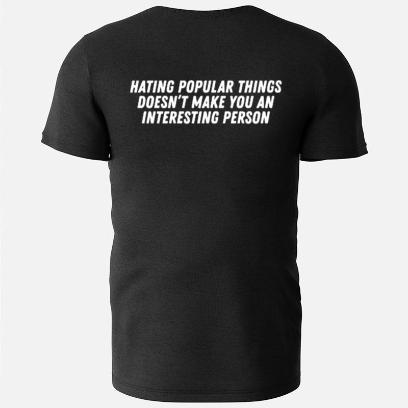 Hating Popular Things Doesn't Make You An Interesting Person T-Shirts