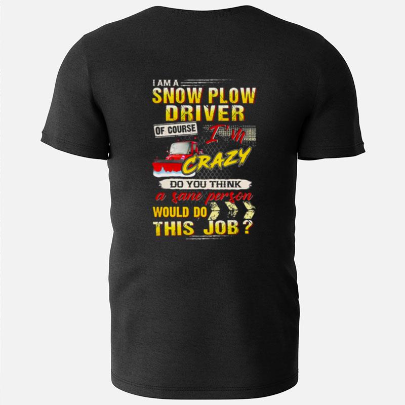 I Am A Snow Plow Driver Of Course I'm Crazy T-Shirts