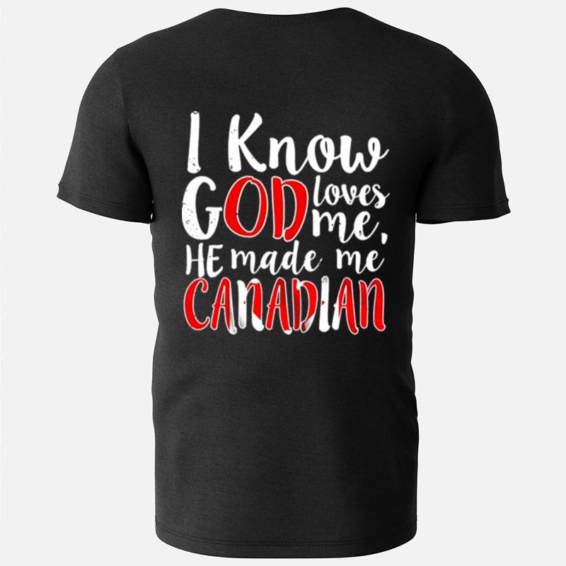 I Know God Loves Me He Made Me Canadian T-Shirts