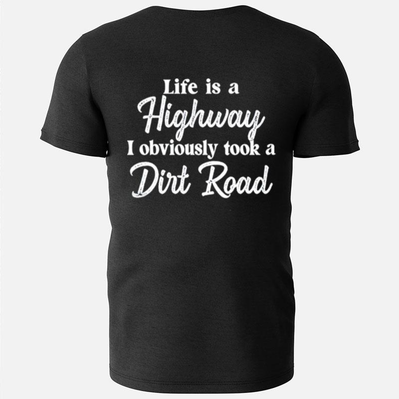 Life Is A Highway I Obviously Took A Dirt Road T-Shirts