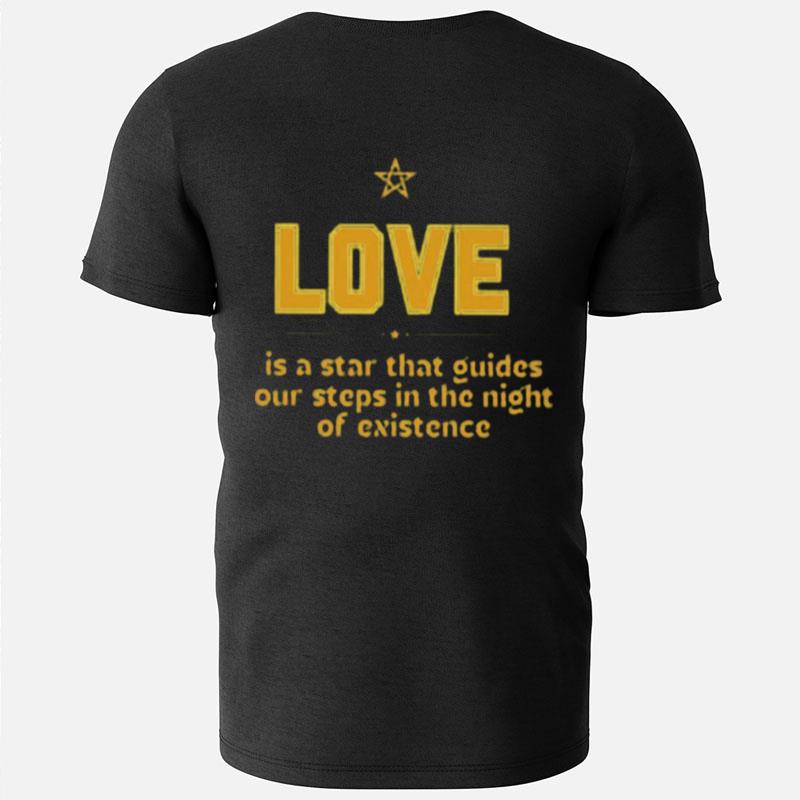 Love Is A Star That Guides Our Steps In The Night Of Existence T-Shirts