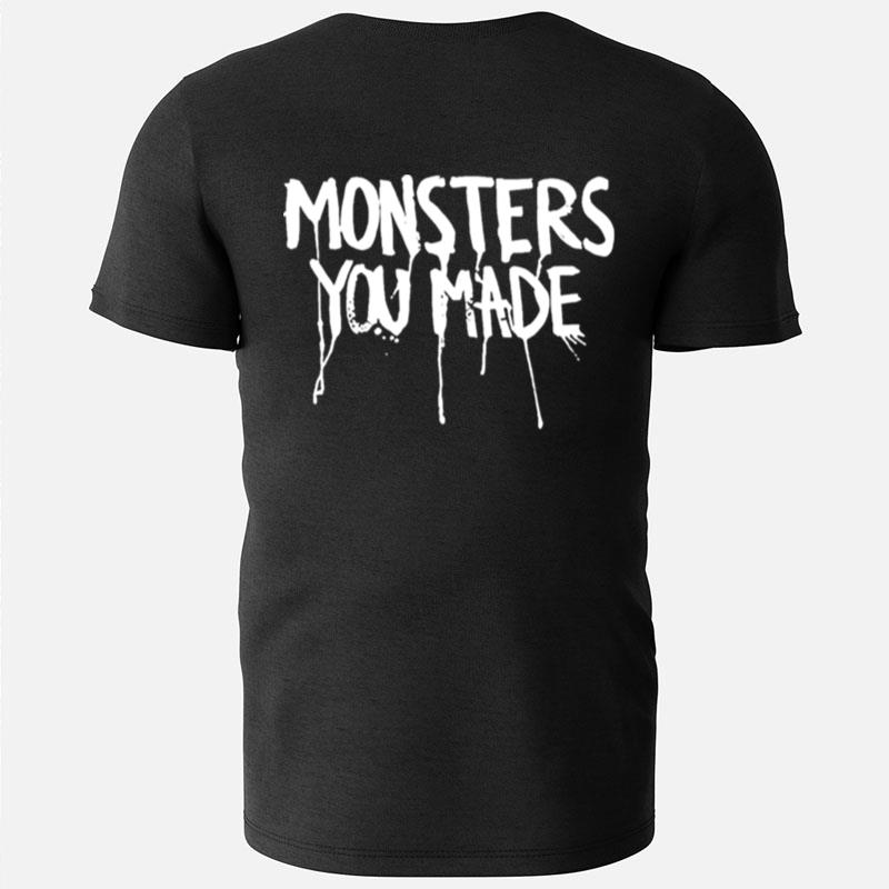 Monsters You Made T-Shirts