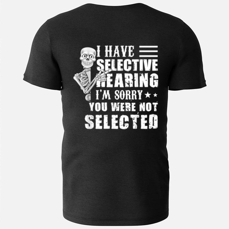 Skeleton I Have Selective Hearing I'm Sorry You Were Not Selected T-Shirts