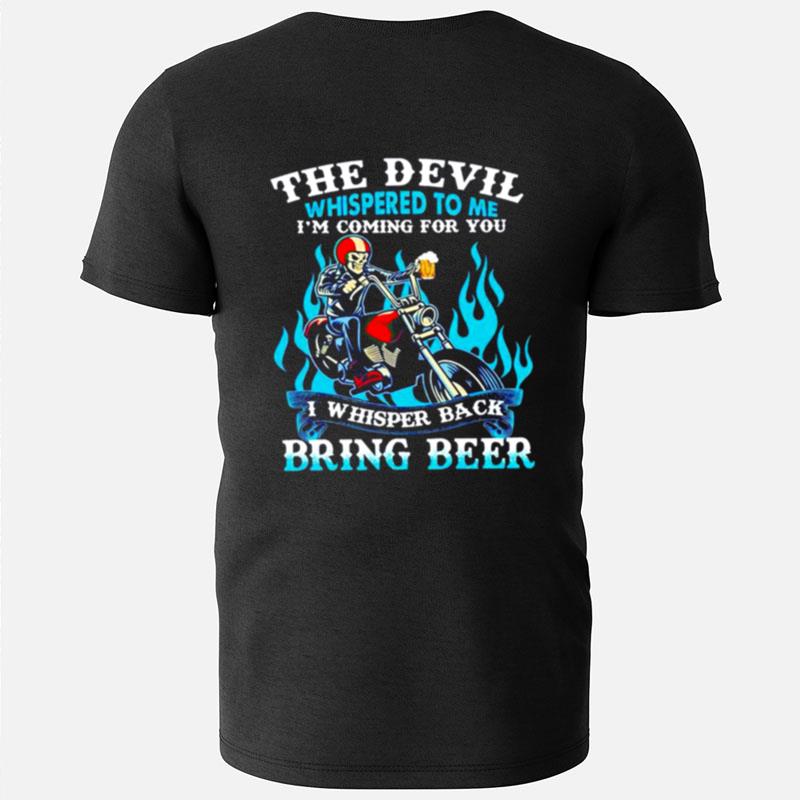 The Devil Whispered To Me I'm Coming For You I Whisper Back Bring Beer T-Shirts