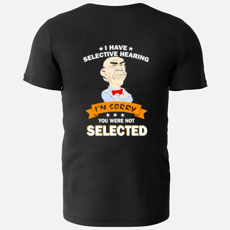 Awesome I Have Selective Hearing Im Sorry You Were Not Selected T-Shirts