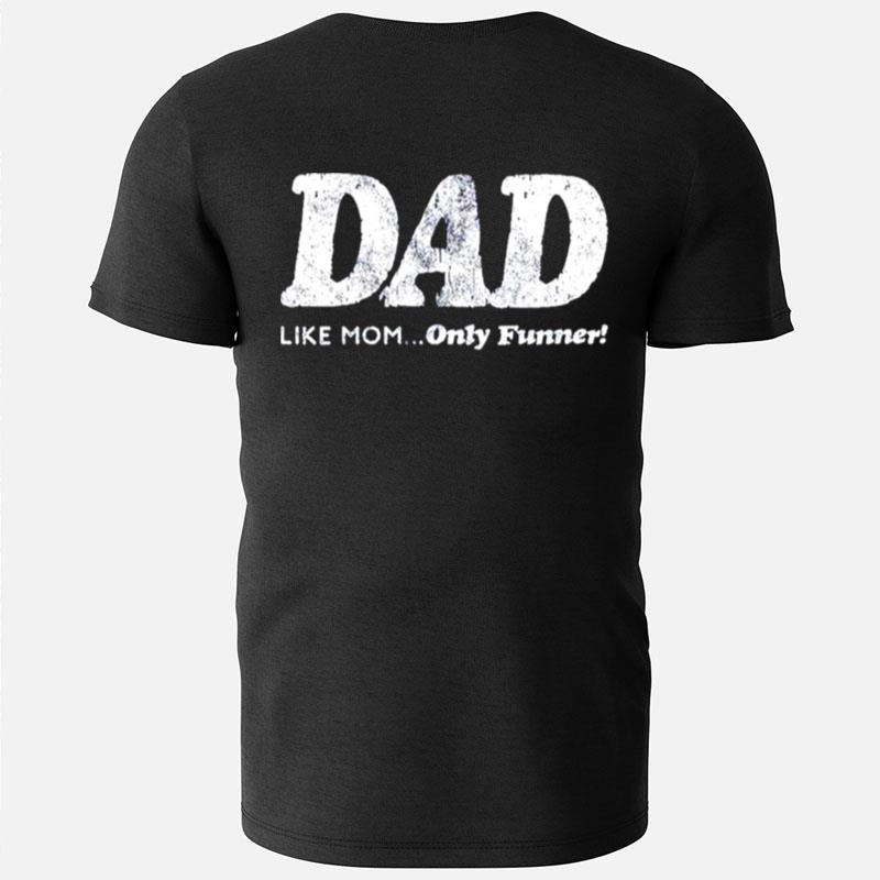 Dad Like Mom Only Funner T-Shirts