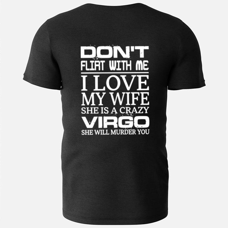 Don't Flirt With Me I Love My Wife She Is A Crazy Virgo She Will Murder You T-Shirts