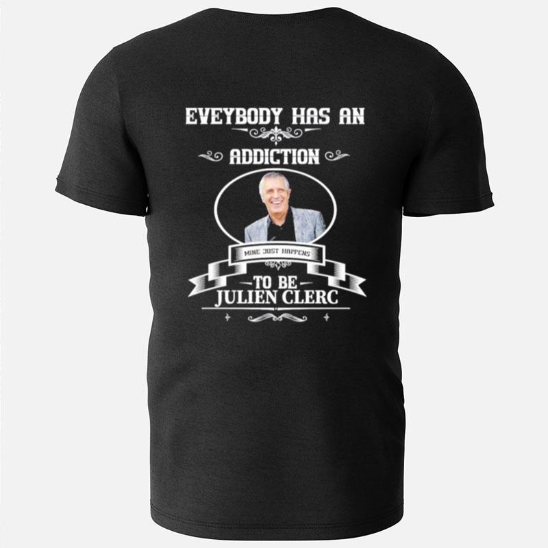 Everybody Has An Addiction Mine Just Happens To Be Julien Clerc T-Shirts