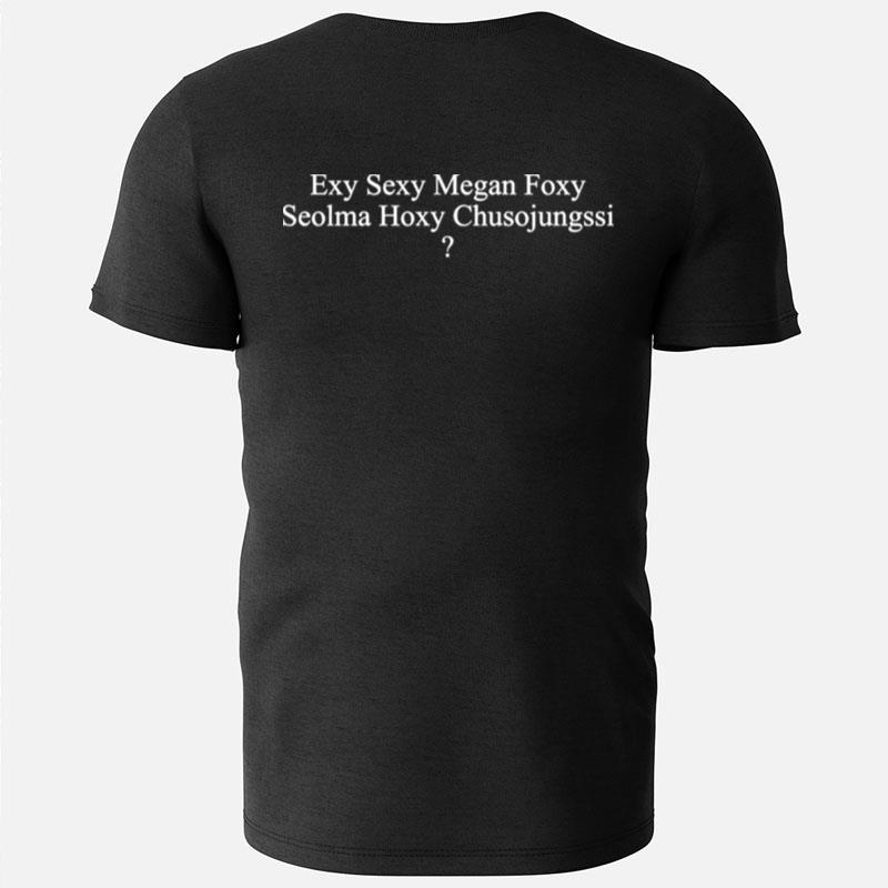 Exy Sexy Megan Foxy Seolma Hoxy Chusojungssi T-Shirts