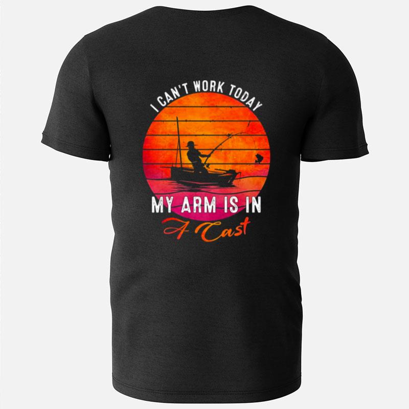 Fisherman I Can't Work Today My Arm Is In Cast Funny Fishing T-Shirts