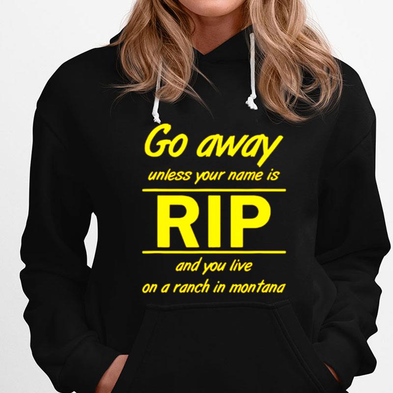 Go Away Unless Your Name Is Rip And You Live On A Ranch In Montana T-Shirts