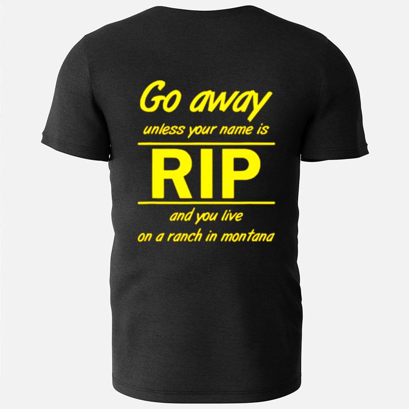 Go Away Unless Your Name Is Rip And You Live On A Ranch In Montana T-Shirts