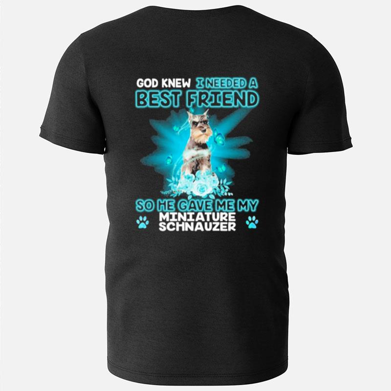 Grey Miniature Schnauzer Dog God Knew I Needed A Best Friend So Me Gave Me My Miniature Schnauzer T-Shirts