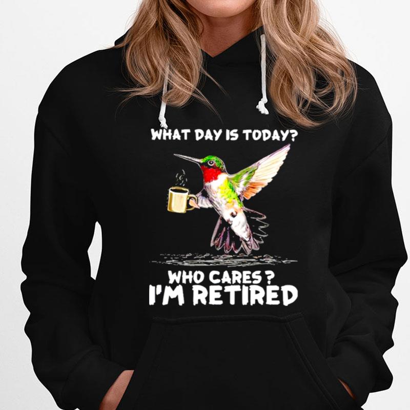 Hummingbird What Day Is Today Who Cares I'm Retired T-Shirts