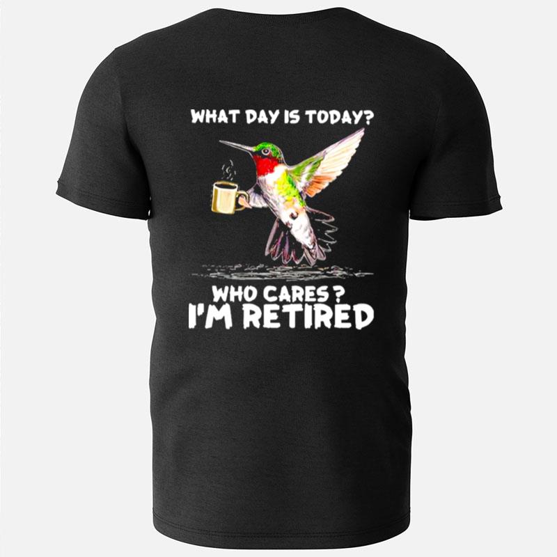 Hummingbird What Day Is Today Who Cares I'm Retired T-Shirts