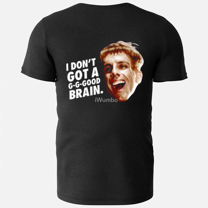 I Don't Got A G G Good Brain Ben Stiller T-Shirts