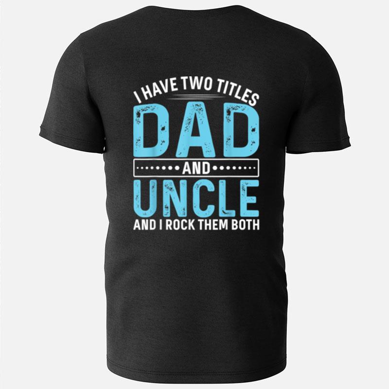 I Have Two Titles Dad And Uncle Funny Father's Day T-Shirts