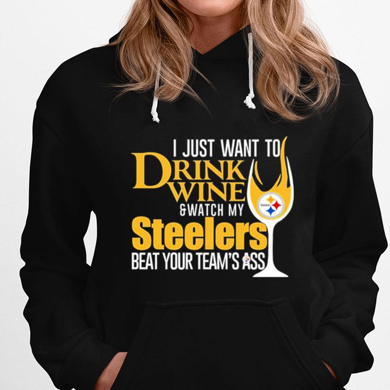 I Just Want To Drink Wine And Watch My Steelers Beat Your Team's Ass T-Shirts