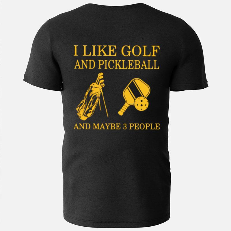 I Like Golf And Pickleball And Maybe 3 People T-Shirts