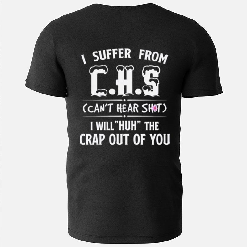 I Suffer From Chs Can't Hear Shit I Will Huh The Crap Out Of You T-Shirts