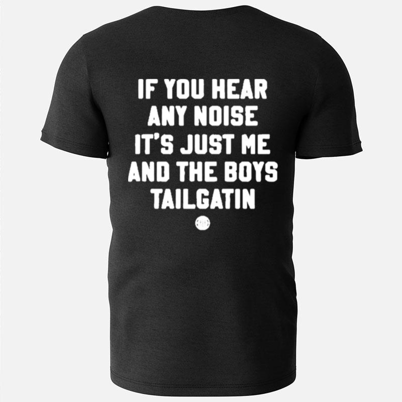 If You Hear Any Noise It's Just Me And The Boys Tailgatin T-Shirts