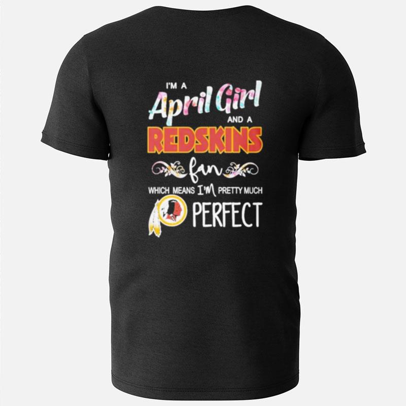 Im A April Girl And A Washington Redskins Fan Which Means Im Pretty Much Perfect T-Shirts