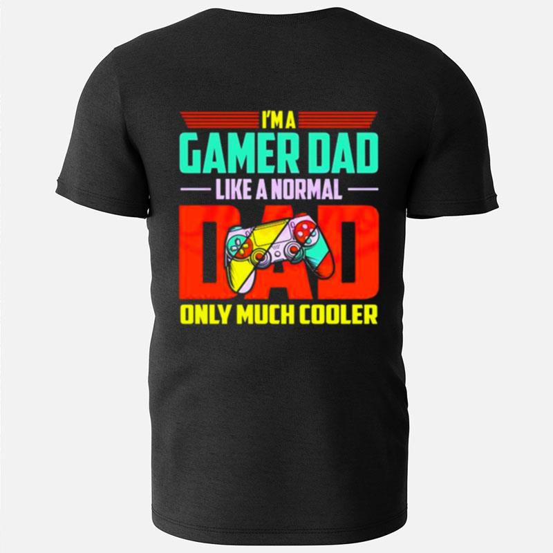 Im A Gamer Dad Like A Normal Dad Only Much Cooler T-Shirts