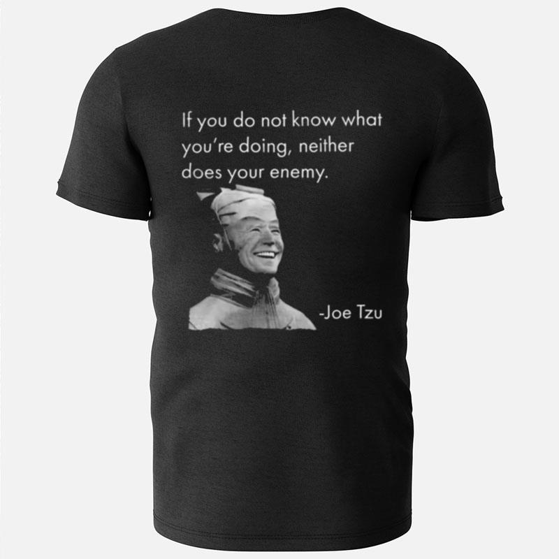 Joe Tzu If You Do Not Know What You're Doing Neither Does Your Enemy T-Shirts