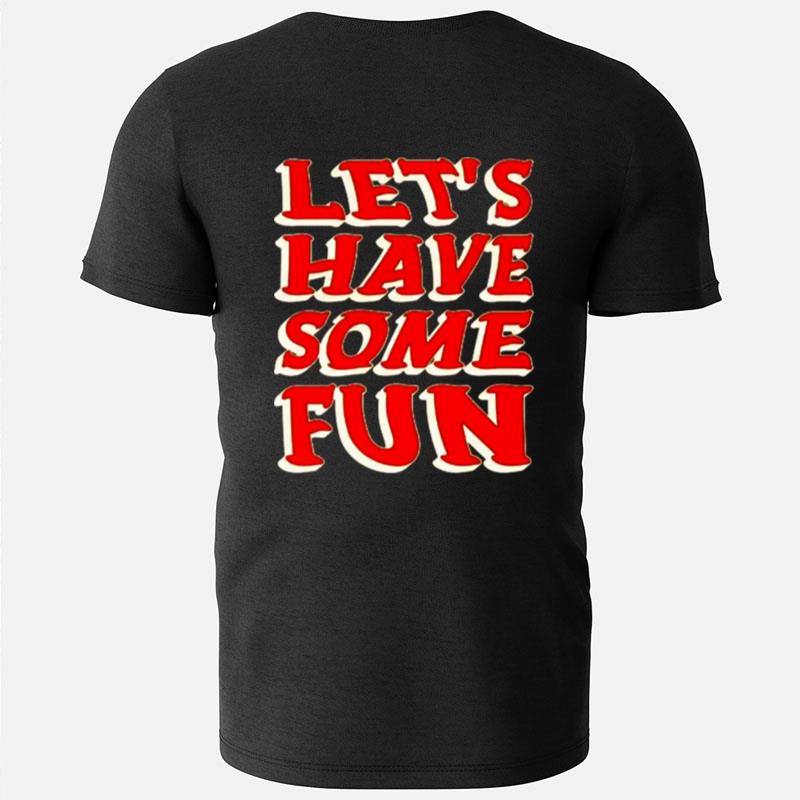Let's Have Some Fun T-Shirts