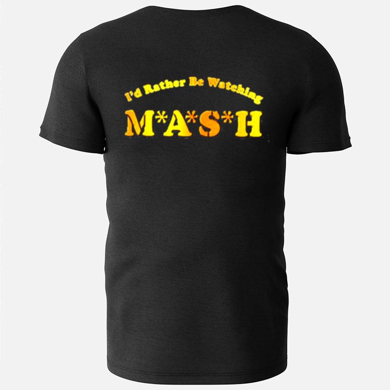 Mash Matters Podcast I'D Rather Be Watching Mash T-Shirts