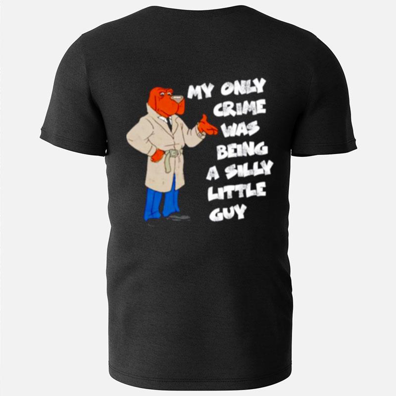 My Only Crime Was Being A Silly Little Guy T-Shirts
