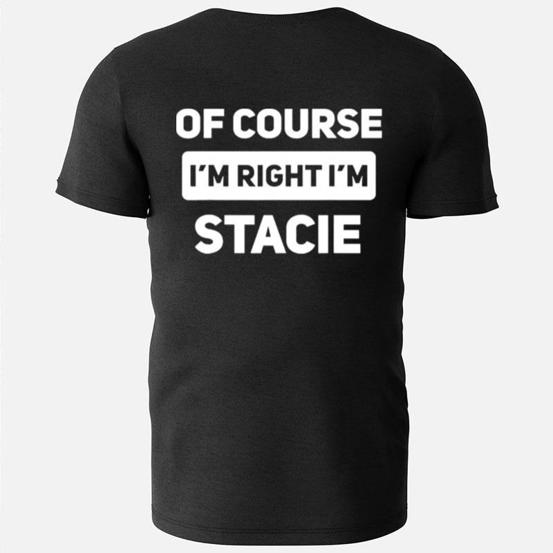 Of Course I'm Right I'm Stacie T-Shirts