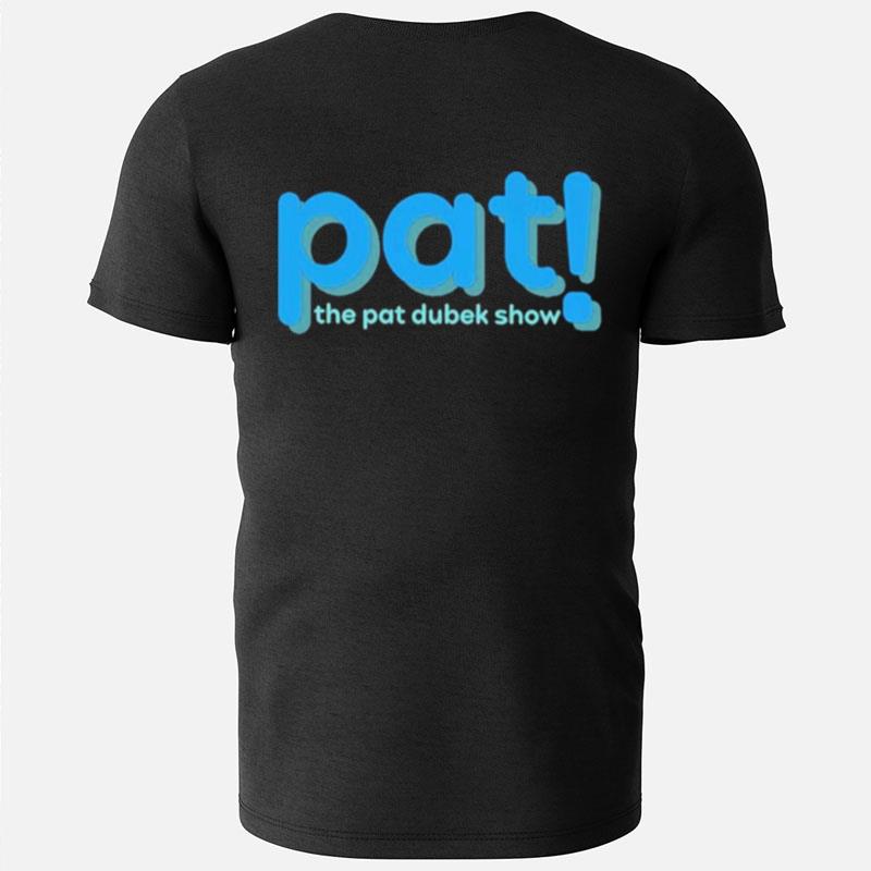 Pat The Pat Dubek Show T-Shirts