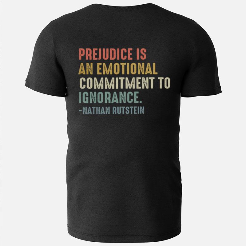 Prejudice Is An Emotional Commitment To Ignorance Nathan Rutstein T-Shirts