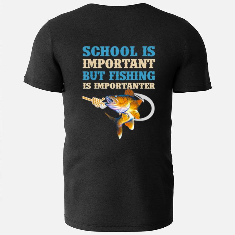 School Is Important But Fishing Is Importanter Love Fishing T-Shirts