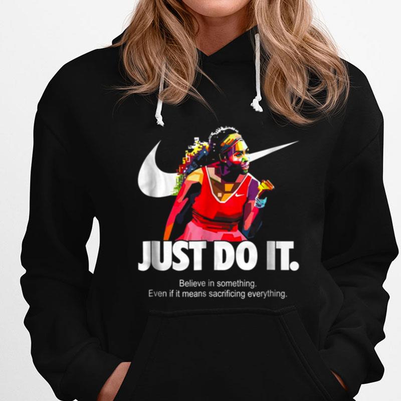 Serena Williams Just Do It Believe In Something Even If It Means Sacrificing Everything Version T-Shirts