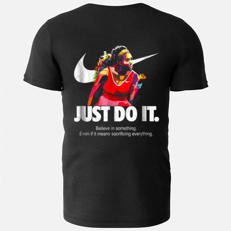 Serena Williams Just Do It Believe In Something Even If It Means Sacrificing Everything Version T-Shirts