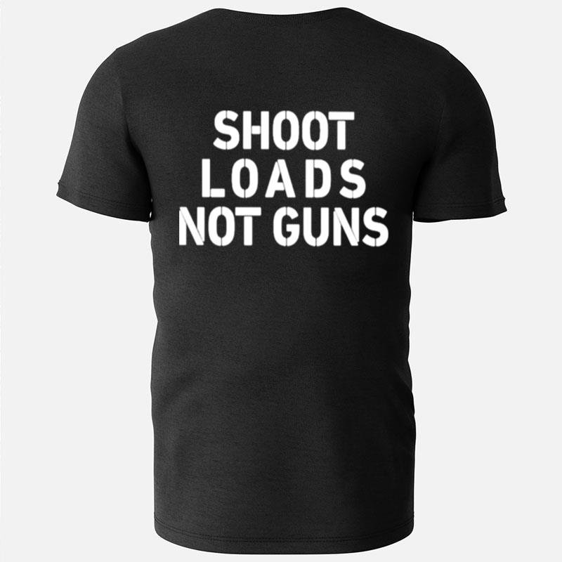 Shoot Loads Not Guns T-Shirts