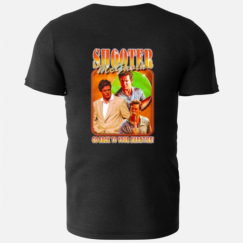 Shooter Mcgavin Go Back To Your Shanties T-Shirts