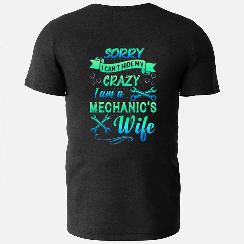 Sorry I Can't Hide My Crazy I Am A Mechanic's Wife T-Shirts