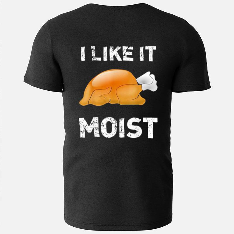 Thanksgiving I Like It Moist Turkey T-Shirts