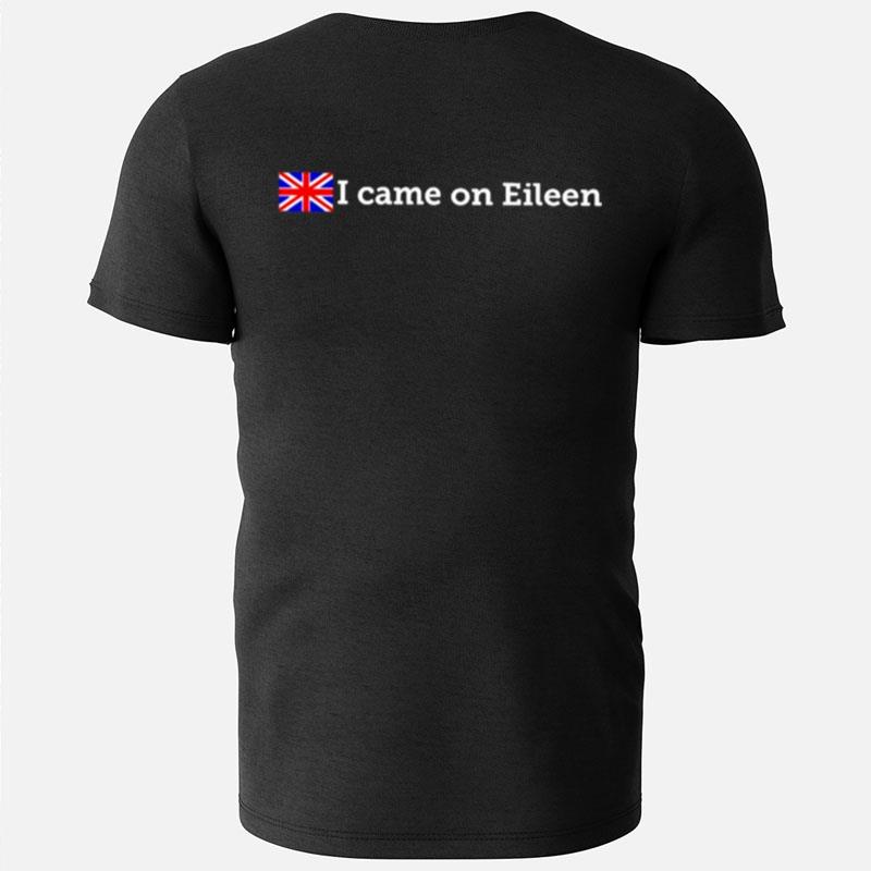 That Go Hard I Came On Eileen Classic T-Shirts