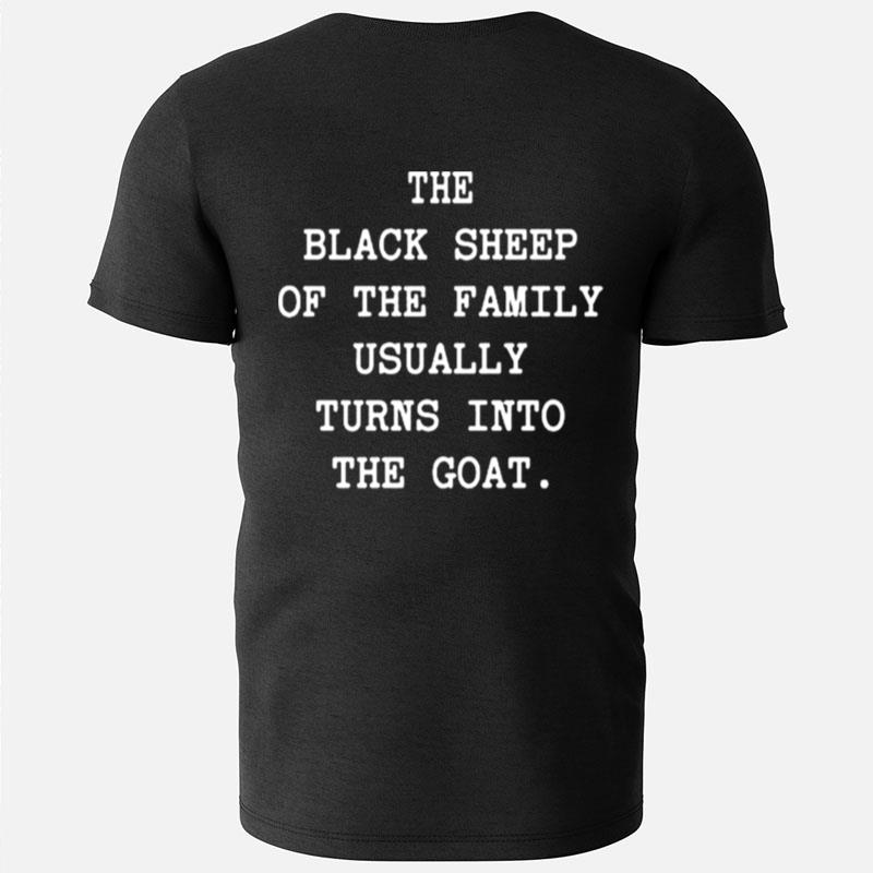 The Black Sheep Of The Family Usually Turns Into The Goat T-Shirts