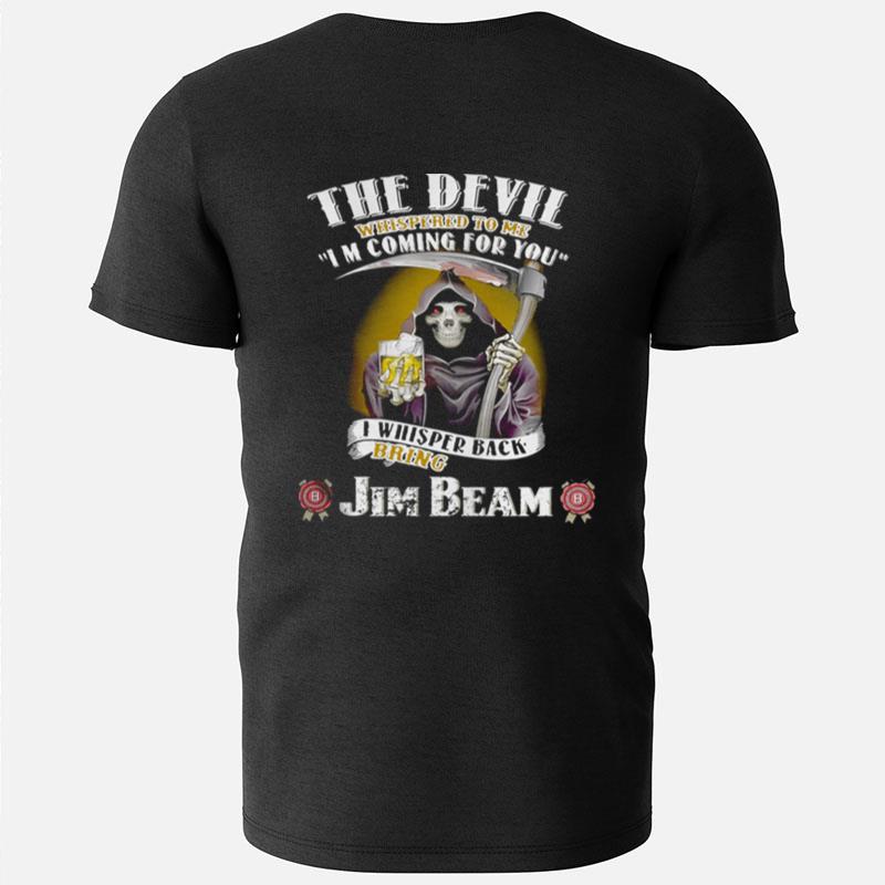 The Devil Whispered To Me I'm Coming For You I Whisper Back Bring Jim Beam T-Shirts