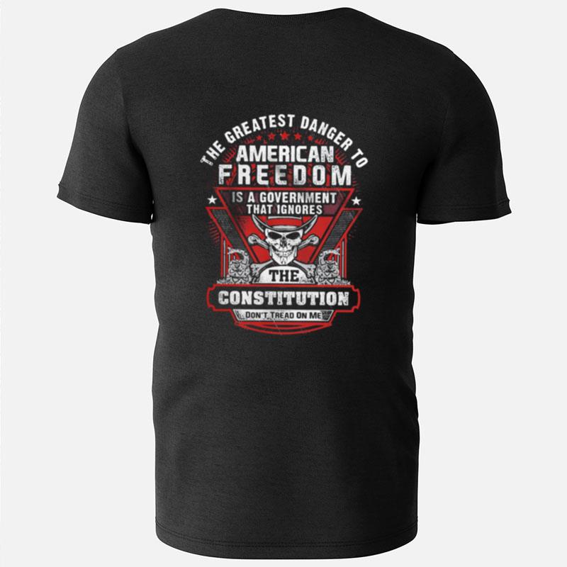 The Greatest Danger To American Freedom Is A Government That Ignores The Constitution T-Shirts