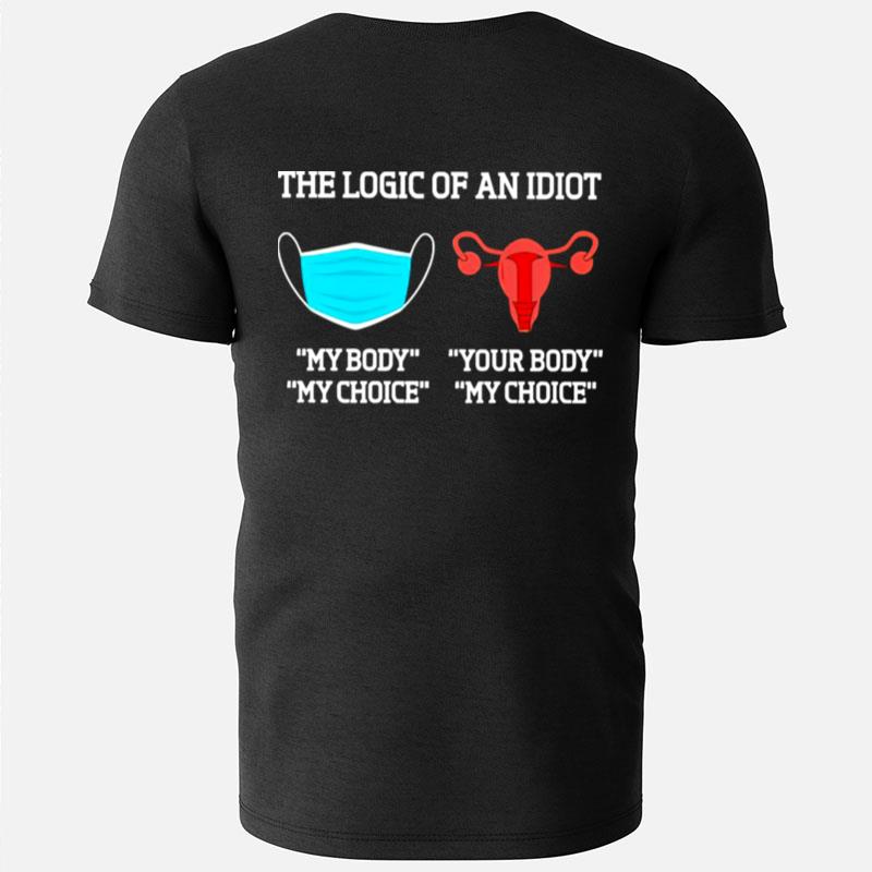 The Logic Of An Idiot Uterus Your Body Your Choice T-Shirts
