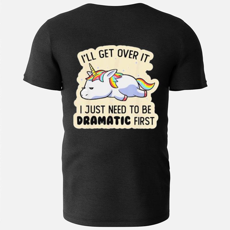 Unicorn I'll Get Over It I Just Need To Be Dramatic Firs T-Shirts