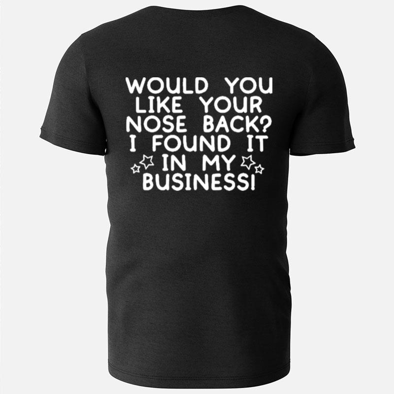 Would You Like Your Nose Back I Found It In My Business T-Shirts